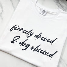 Load image into Gallery viewer, Fiercely Dressed &amp; Dog Obsessed White T-shirt
